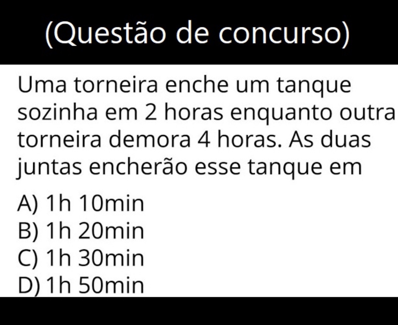 Uma torneira enche um tanque sozinha em 2 horas enquanto outra em 4 horas, as duas juntas encherão o tanque em quanto tempo?