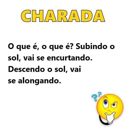 Charada: O que é, o que é? Subindo o sol, vai se encurtando, descendo o sol, vai se alongando